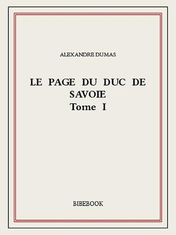 Couverture du livre « Le page du duc de Savoie t..1 » de Alexandre Dumas aux éditions Bibebook