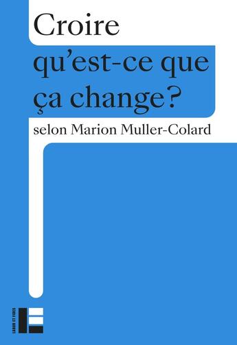 Couverture du livre « Qu'est-ce que ça change ? : Croire » de Marion Muller-Colard aux éditions Labor Et Fides