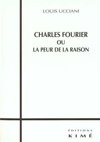 Couverture du livre « Charles fourier ou la peur de la raison » de Louis Ucciani aux éditions Kime