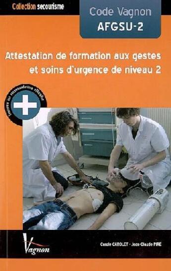 Couverture du livre « Code Vagnon AFGSU2 ; attestation de formation aux gestes et soins d'urgence de niveau 2 » de Jean-Claude Pire et Carole Carolet aux éditions Vagnon