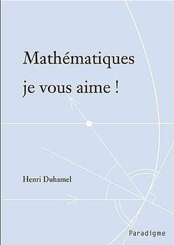 Couverture du livre « Mathématiques je vous aime ! » de Henri Duhamel aux éditions Paradigme