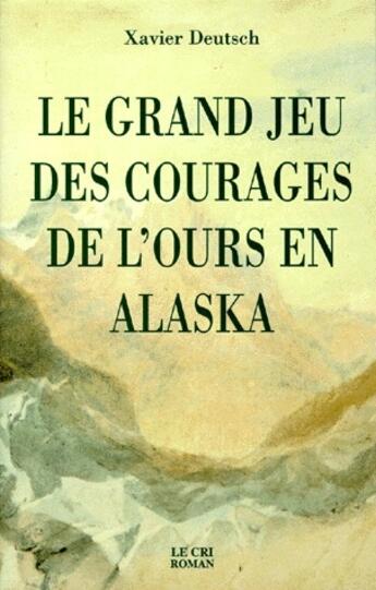 Couverture du livre « Le grand jeu des courages de l'ours en Alaska » de Xavier Deutsch aux éditions Parole Et Silence