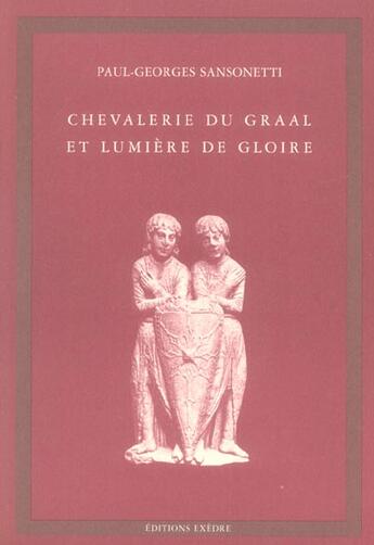 Couverture du livre « Chevalerie du graal et lumiere de gloire » de Paul-Georges Sansonetti aux éditions Exedre