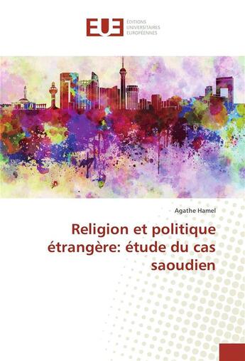 Couverture du livre « Religion et politique etrangere: etude du cas saoudien » de Hamel Agathe aux éditions Editions Universitaires Europeennes