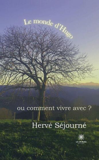 Couverture du livre « Le monde d'Hugo : ou comment vivre avec ? » de Sejourne Herve aux éditions Le Lys Bleu