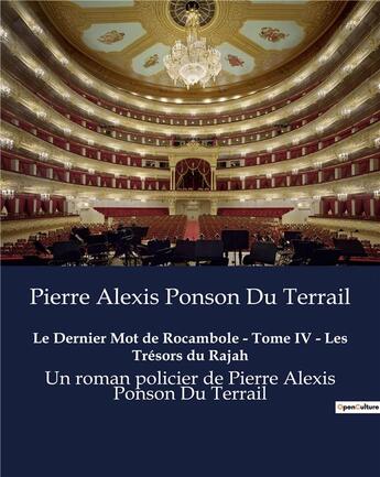 Couverture du livre « Le Dernier Mot de Rocambole - Tome IV - Les Trésors du Rajah : Un roman policier de Pierre Alexis Ponson Du Terrail » de Ponson Du Terra aux éditions Culturea