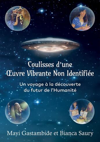 Couverture du livre « Coulisses d'une Oeuvre Vibrante Non Identifiée : Un voyage à la découverte du futur de l'Humanité » de Bianca Saury aux éditions Bookelis