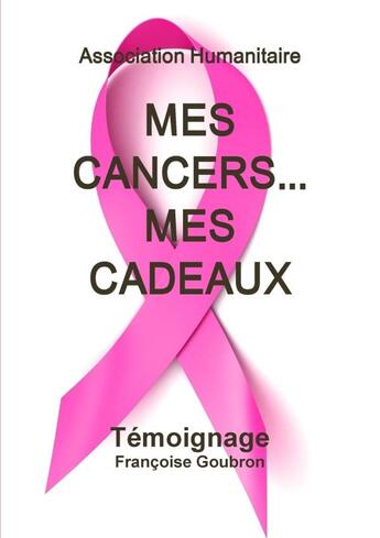 Couverture du livre « Mes Cancers... Mes Cadeaux » de Francoise Goubron aux éditions Lulu