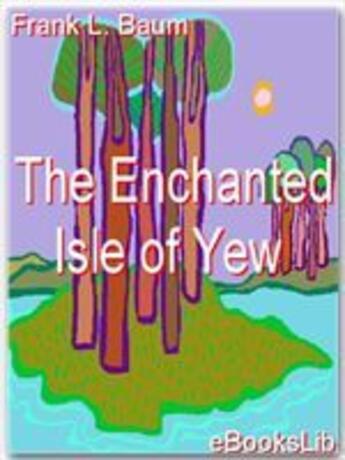 Couverture du livre « The Enchanted Island of Yew » de L. Frank Baum aux éditions Ebookslib