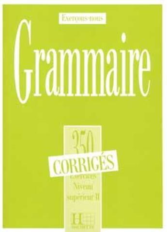 Couverture du livre « Grammaire - Les 350 Exercices + corrigés (Supérieur 2) : Les 350 Exercices - Grammaire - Supérieur 2 - Corrigés » de M Torres et C-M Beaujeu et Sarah Carlier et Vrillaud-Meunier aux éditions Hachette Fle