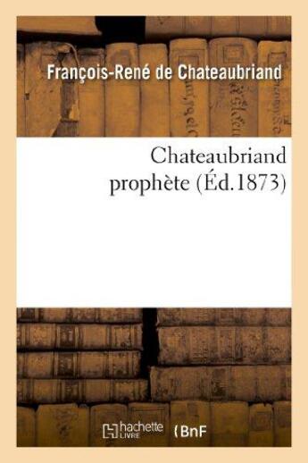 Couverture du livre « Chateaubriand prophète (éditions 1873) » de Chateaubriand et Charles Romey aux éditions Hachette Bnf