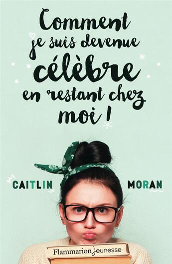 Couverture du livre « Comment je suis devenue célèbre en restant chez moi ! » de Caitlin Moran aux éditions Flammarion