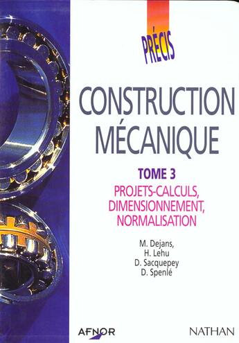 Couverture du livre « Construction mécanique t.3 ; projet-calculs, dimensionnement, normalisation (édition 1997) » de M Dejans et H Lehu et D Sacquepey et D Spenle aux éditions Nathan