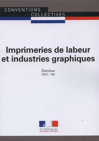 Couverture du livre « Imprimeries de labeur et industries graphiques ; canvention collective nationale étendue, IDCC : 184 (12e édition) » de Direction Des Journa aux éditions Direction Des Journaux Officiels