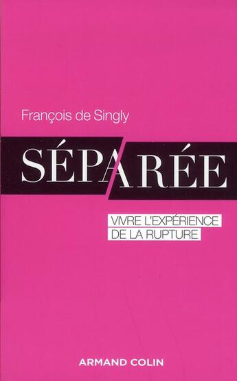 Couverture du livre « Séparée ; vivre l'expérience de la rupture » de Francois De Singly aux éditions Armand Colin