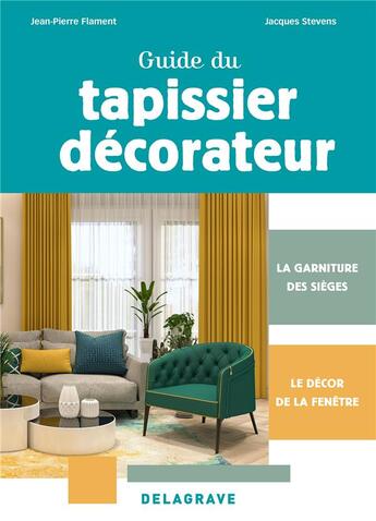 Couverture du livre « Guide du tapissier-décorateur CAP (2024) : La garniture des sièges et le décor de la fenêtre » de Jacques Stevens et Jean-Pierre Flament aux éditions Delagrave