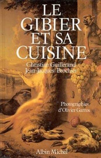 Couverture du livre « Le gibier et sa cuisine » de Jean-Jacques Brochier et Christian Guillerand et Olivier Garros aux éditions Albin Michel