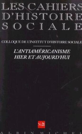 Couverture du livre « N 21 - l'antiamericanisme hier et aujourd'hui - les cahiers d'histoire sociale » de  aux éditions Albin Michel