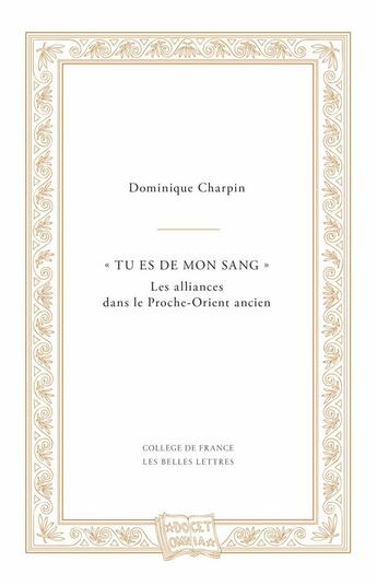 Couverture du livre « Tu es de mon sang ; les alliances dans le Proche-Orient ancien » de Dominique Charpin aux éditions Belles Lettres