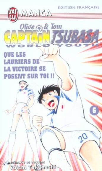 Couverture du livre « Olive et Tom ; Captain Tsubasa - world youth T.6 ; que les lauriers de la victoire se posent sur toi !! » de Yoichi Takahashi aux éditions J'ai Lu