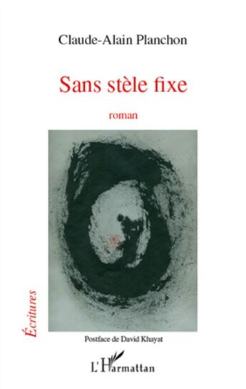 Couverture du livre « Sans stèle fixe ; roman » de Claude-Alain Planchon aux éditions L'harmattan