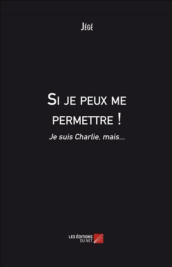 Couverture du livre « Si je peux me permettre ! je suis Charlie, mais... » de Jege aux éditions Editions Du Net