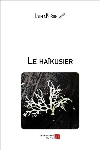 Couverture du livre « Le haïkusier » de Lvielapoesie aux éditions Editions Du Net