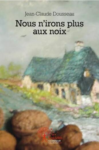 Couverture du livre « Nous n'irons plus aux noix » de Dousseau Jean-Claude aux éditions Edilivre