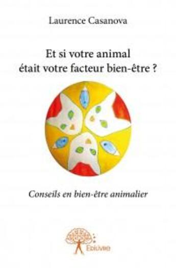 Couverture du livre « Et si votre animal était votre facteur bien-être ? » de Laurence Casanova aux éditions Edilivre