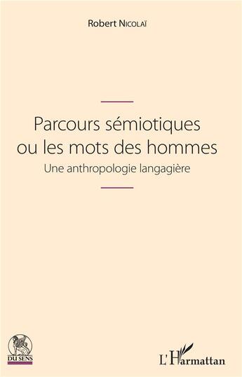 Couverture du livre « Parcours sémiotiques ou les mots des hommes ; une anthropologie langagière » de Robert Nicolai aux éditions L'harmattan