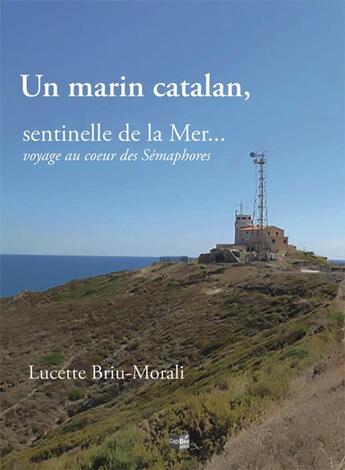 Couverture du livre « Un marin catalan, sentinelle de la mer... voyage au coeur des sémaphores » de Lucette Briu Morali aux éditions Cap Bear