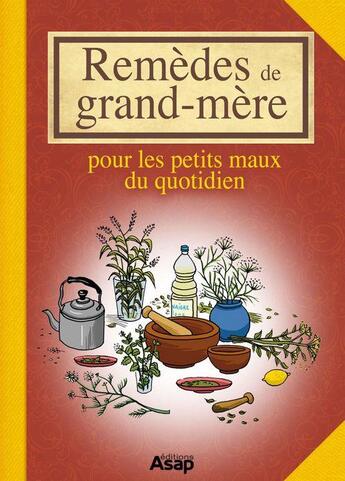 Couverture du livre « Remèdes de grand-mère pour les petits maux du quotidien » de Sandrine Coucke-Haddad aux éditions Editions Asap