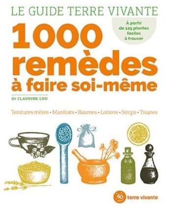 Couverture du livre « Le guide terre vivante 1000 remèdes à faire soi-même : teintures mères, macérats, baumes, lotions, sirops, tisanes » de Claudine Luu et Sophie Bartczak aux éditions Terre Vivante