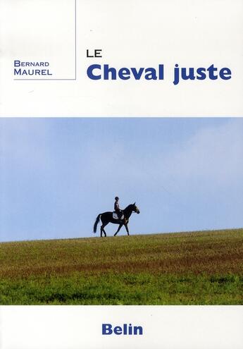 Couverture du livre « Le cheval juste » de Bernard Maurel aux éditions Belin Equitation