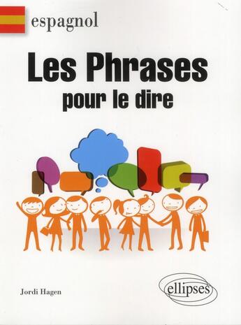 Couverture du livre « Les phrases pour le dire en espagnol » de Jordi Hagen aux éditions Ellipses