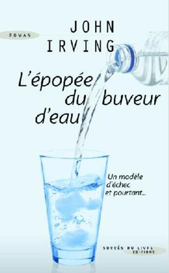 Couverture du livre « L'épopée du buveur d'eau ; un modèle d'échec et pourtant... » de John Irving aux éditions Succes Du Livre