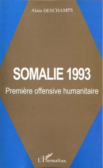 Couverture du livre « Somalie 1993 - premiere offensive humanitaire » de Alain Deschamps aux éditions L'harmattan