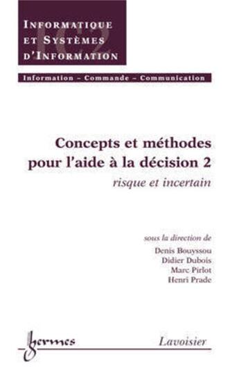 Couverture du livre « Concepts et méthodes pour l'aide à la décision 2 : risque et incertain » de Marc Pirlot et Didier Dubois et Denis Bouyssou aux éditions Hermes Science Publications