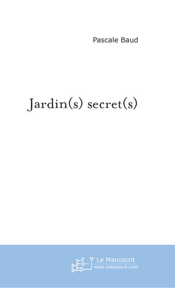 Couverture du livre « Jardin(s) secret(s) » de Pascale Baud aux éditions Le Manuscrit