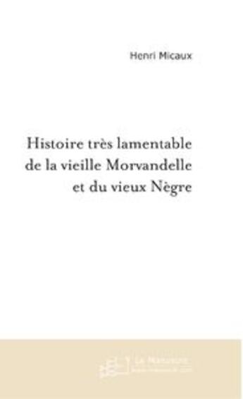 Couverture du livre « Histoire tres lamentable de la vieille morvandelle et du vieux negre » de Henri Micaux aux éditions Le Manuscrit