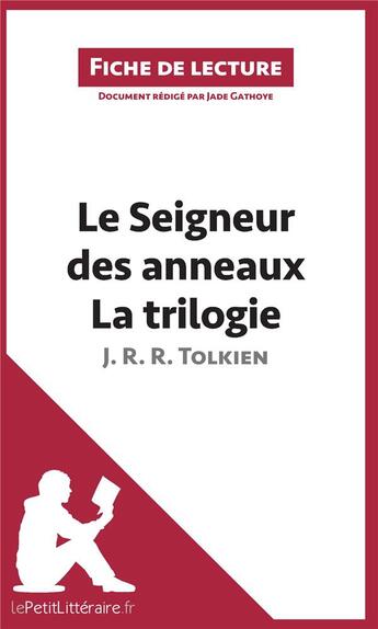 Couverture du livre « Fiche de lecture ; le seigneur des anneaux de J. R. R. Tolkien - La trilogie ; analyse complète de l'oeuvre et résumé » de Jade Gathoye aux éditions Lepetitlitteraire.fr