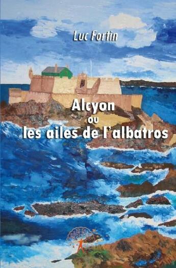 Couverture du livre « Alcyon ou les ailes de l'albatros » de Luc Fortin aux éditions Edilivre-aparis