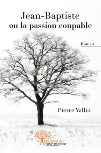 Couverture du livre « Jean-Baptiste ou la passion coupable » de Pierre Vallin aux éditions Edilivre