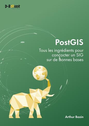 Couverture du livre « PostGIS : tous les ingrédients pour concocter un SIG sur de bonnes bases » de Arthur Bazin aux éditions D-booker