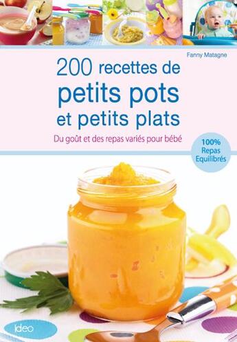 Couverture du livre « 200 recettes de petits pots et petits plats pour bébé » de Fanny Matagne aux éditions Ideo