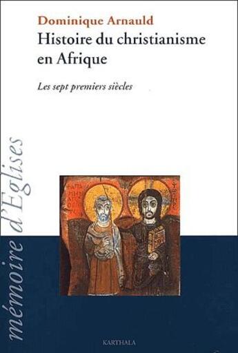 Couverture du livre « Histoire du christianisme en Afrique ; les sept premiers siècles » de Dominique Arnauld aux éditions Karthala