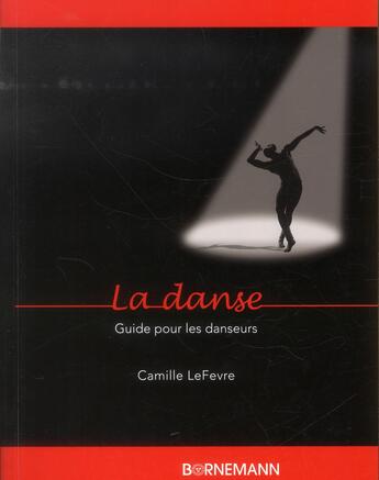 Couverture du livre « La danse ; guide pour les danseurs » de Camille Lefevre aux éditions Bornemann