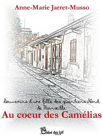 Couverture du livre « Au coeur des camélias ; souvenirs d'une fille des quartiers Nord de Marseille » de Anne-Marie Jarret-Musso aux éditions Chloe Des Lys