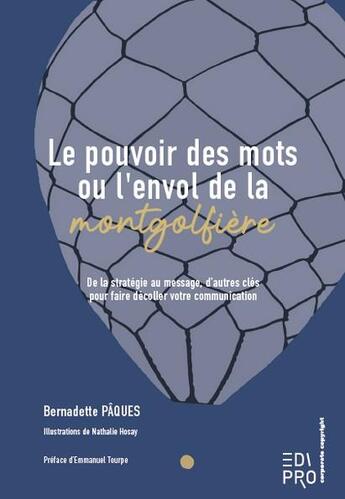 Couverture du livre « Le pouvoir des mots ou l'envol de la montgolfière : de la stratégie au message, d'autres clés pour faire décoller votre communication » de Bernadette Paques aux éditions Edi Pro