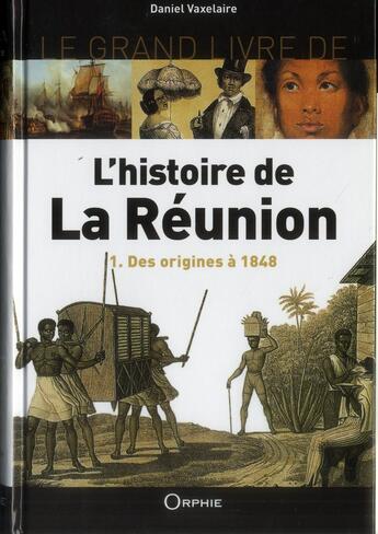 Couverture du livre « L'histoire de la Réunion t.1 ; des origines à 1848 » de Daniel Vaxelaire aux éditions Orphie